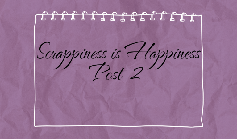 Scrappiness is Happiness  – Post 2