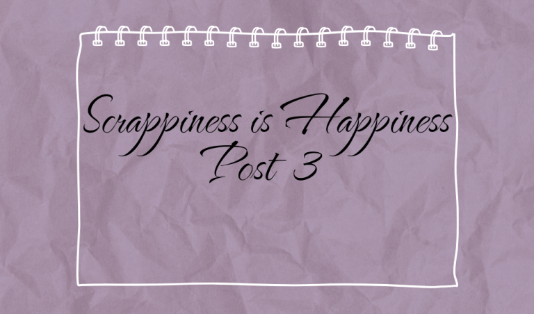 Scrappiness is Happiness – Post 3