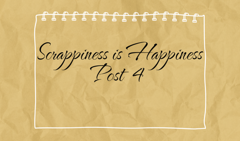 Scrappiness is Happiness – Post 4
