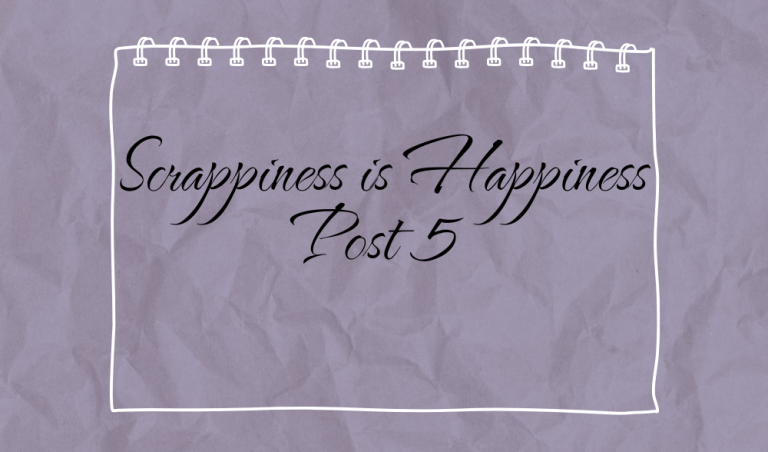 Scrappiness is Happiness – Post 5