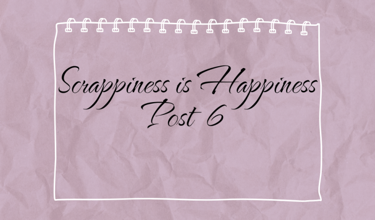 Scrappiness is Happiness – Post 6