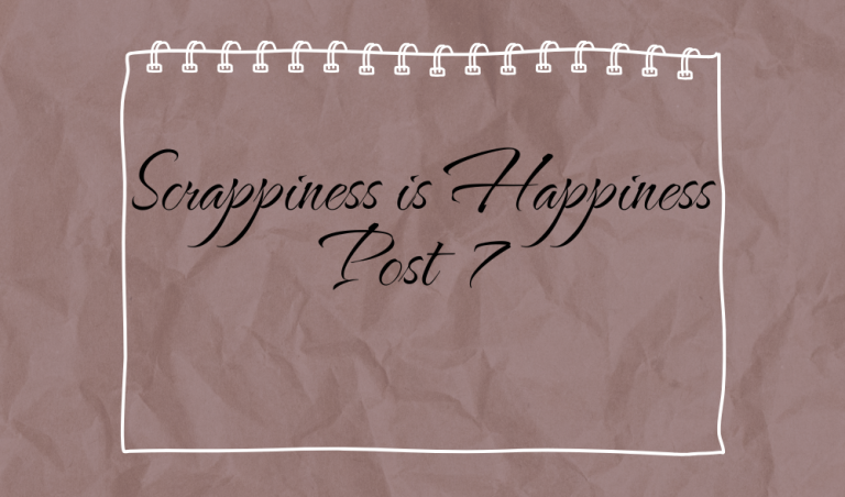 Scrappiness is Happiness – Post 7