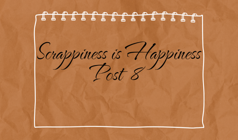 Scrappiness is Happiness – Post 8